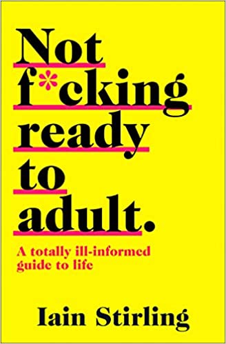 Not F*cking Ready To Adult: A Totally Ill-informed Guide to Life