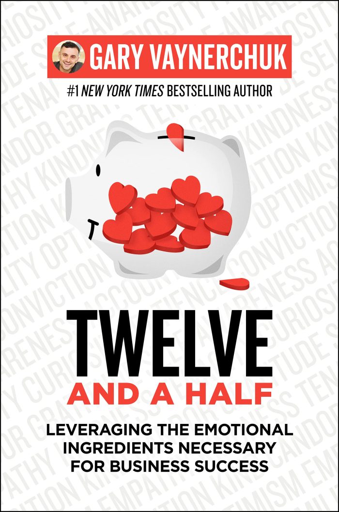 Twelve and a Half Leveraging the Emotional Ingredients Necessary for Business Success Gary Vaynerchuk Twelve and a Half Leveraging the Emotional Ingredients Necessary for Business Success Gary Vaynerchuk