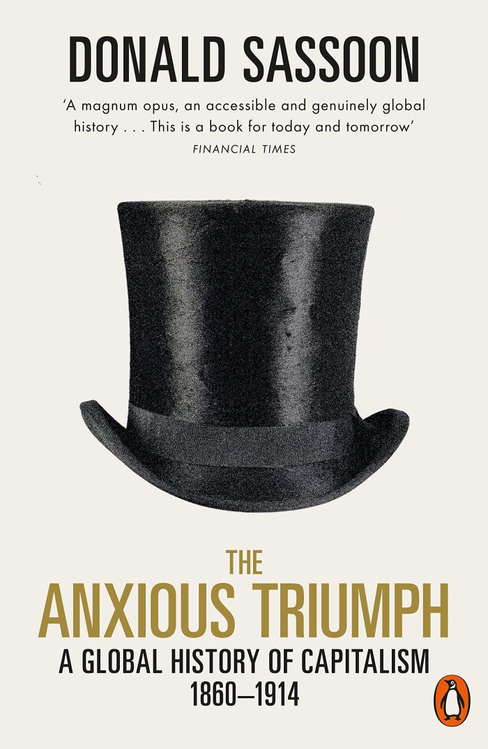 The Anxious Triumph: A Global History of Capitalism, 1860-1914 The Anxious Triumph: A Global History of Capitalism, 1860-1914