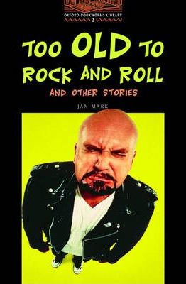 Too Old to Rock and Roll and Other Stories: Oxford Bookworms Library Stage 2