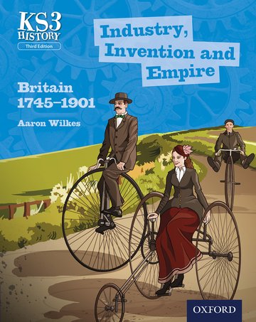 Key Stage 3 History by Aaron Wilkes: Industry, Invention and Empire: Britain 1745-1901 Student Book Year 8