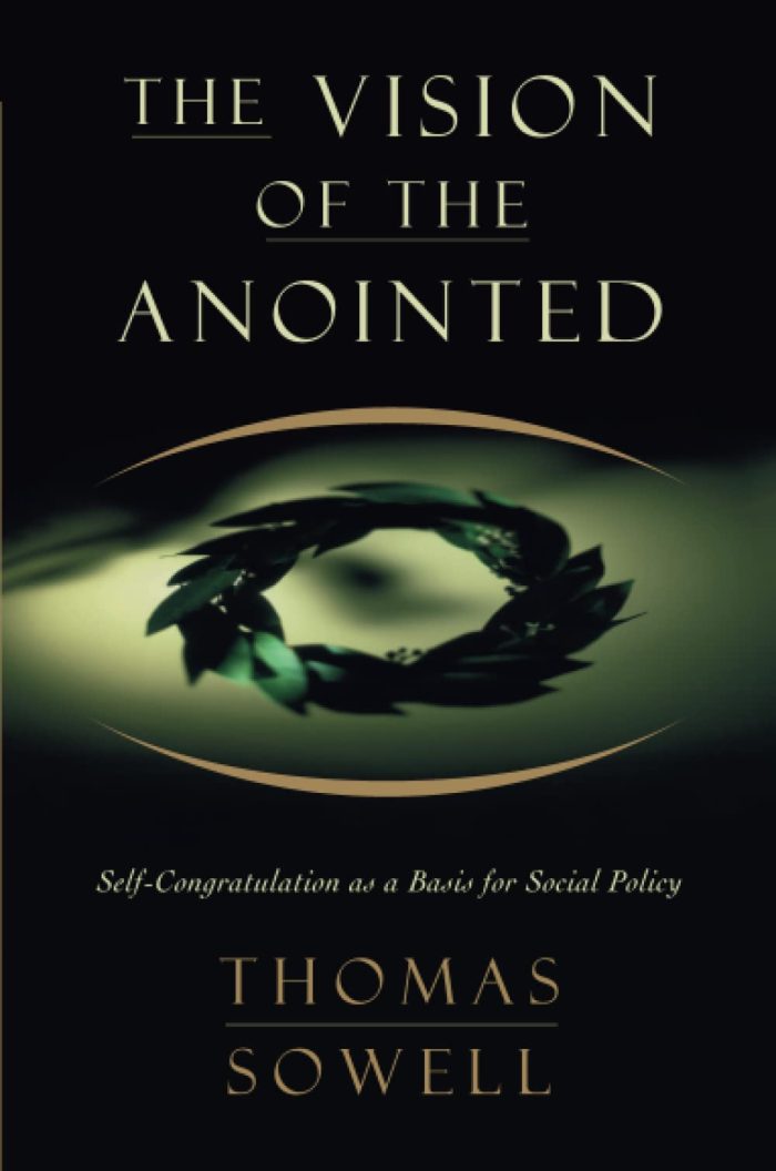 The Vision of the Anointed: Self-Congratulation as a Basis for Social Policy The Vision of the Anointed: Self-Congratulation as a Basis for Social Policy