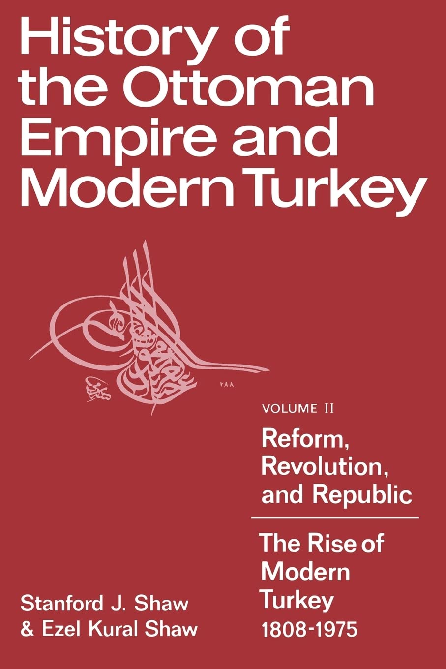 History of the Ottoman Empire and Modern Turkey: Volume 2, Reform, Revolution, and Republic: The Rise of Modern Turkey 1808–1975