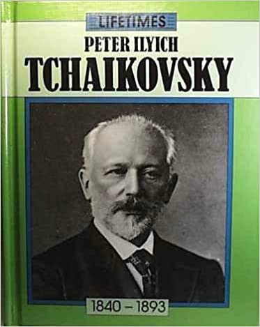 Lifetimes: Peter Ilyich Tchaikovsky 1840-1893