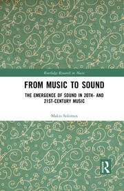 From Music to Sound The Emergence of Sound in 20th- and 21st-Century Music