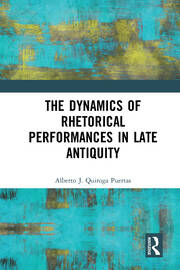 The Dynamics of Rhetorical Performances in Late Antiquity