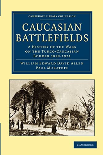 Caucasian Battlefields: A History of the Wars on the Turco-Caucasian Border 1828–1921