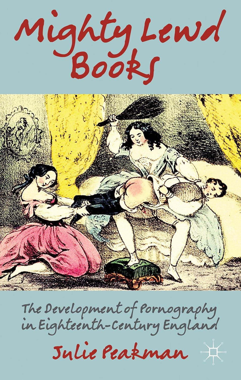 Mighty Lewd Books: The Development of Pornography in Eighteenth-Century England