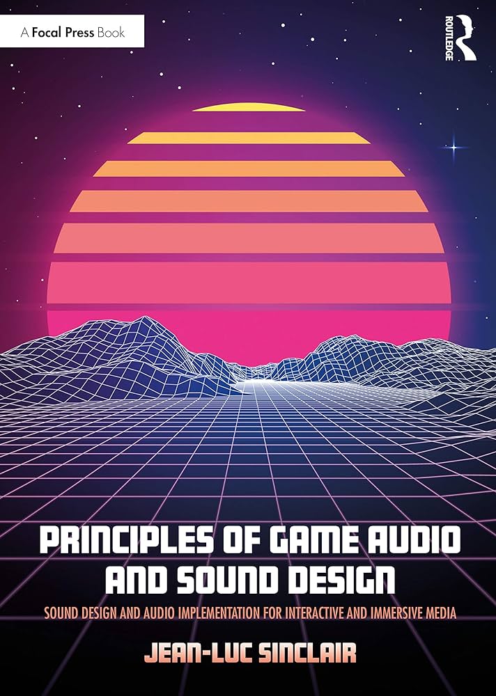 Principles of Game Audio and Sound Design Sound Design and Audio Implementation for Interactive and Immersive Media