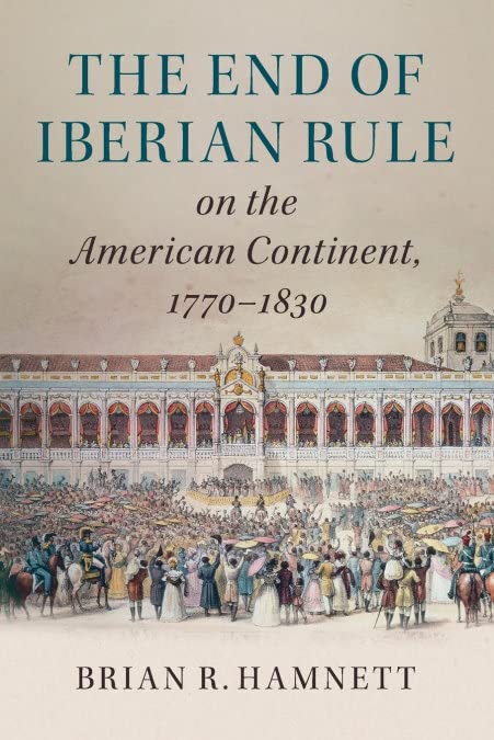 The End Of Iberian Rule On The American Continent, 1770-1830