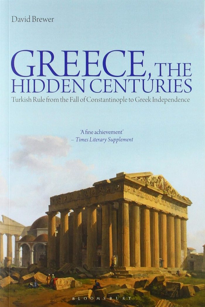 Greece, the Hidden Centuries: Turkish Rule from the Fall of Constantinople to Greek Independence Greece, the Hidden Centuries: Turkish Rule from the Fall of Constantinople to Greek Independence