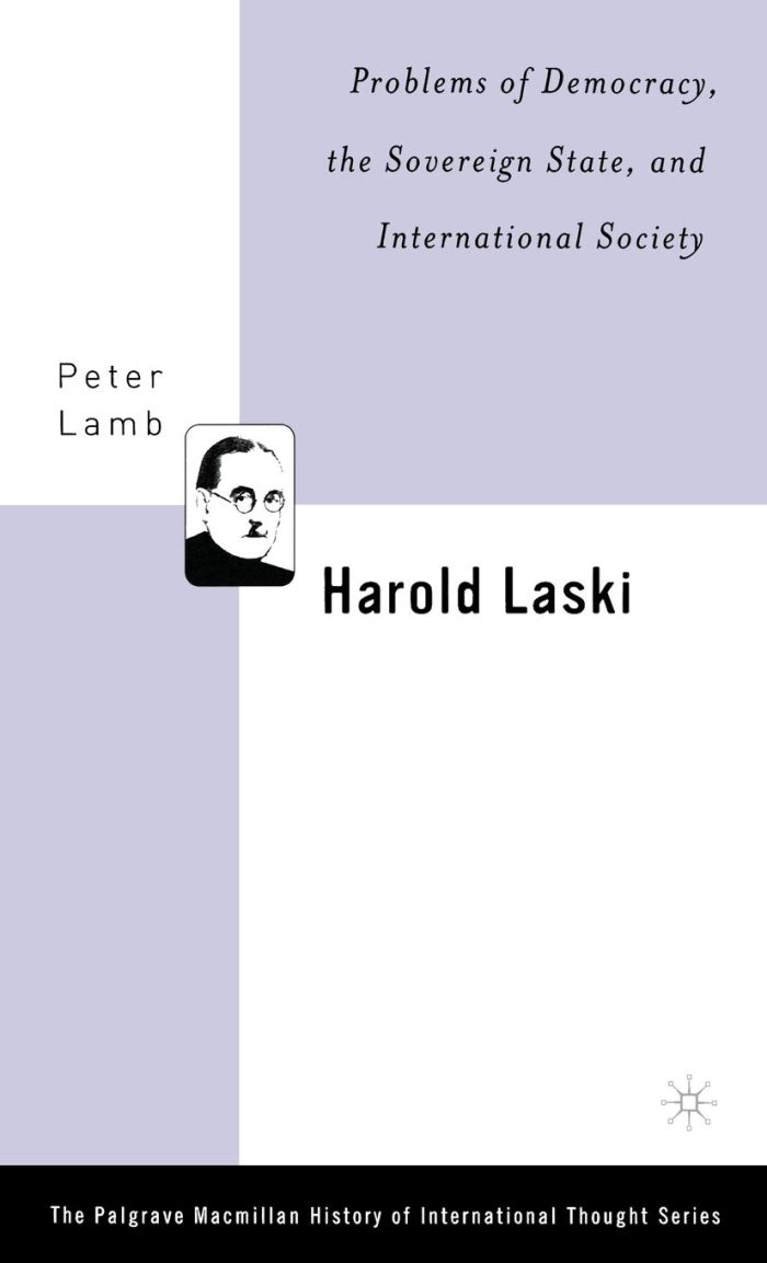 Harold Laski: Problems of Democracy, the Sovereign State, and International Society Harold Laski: Problems of Democracy, the Sovereign State, and International Society