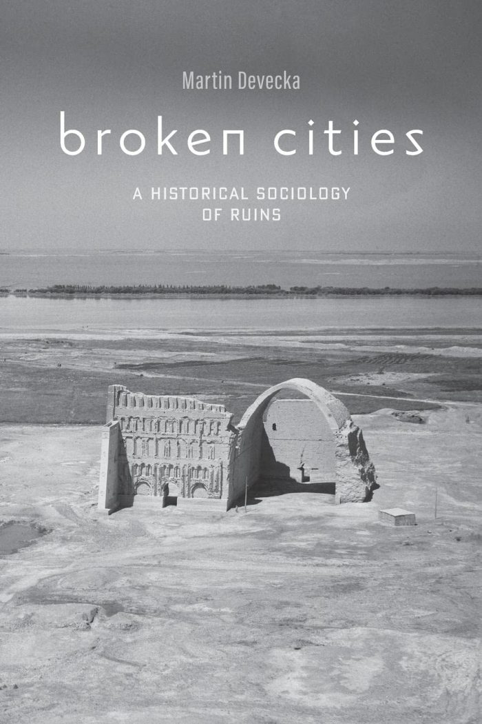 Broken Cities: A Historical Sociology of Ruins Broken Cities: A Historical Sociology of Ruins