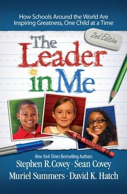 The Leader in me:How Schools Around the World are Inspiring Greatness, One Child at a Time