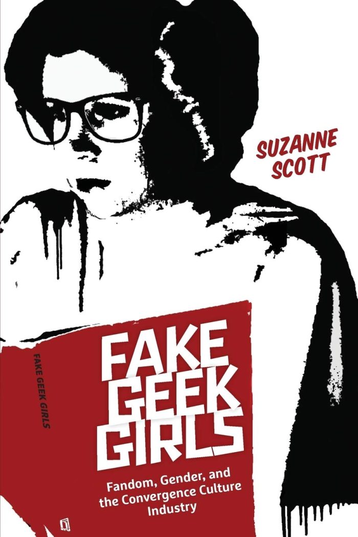 Fake Geek Girls: Fandom, Gender and the Convergence Culture Industry Fake Geek Girls: Fandom, Gender and the Convergence Culture Industry