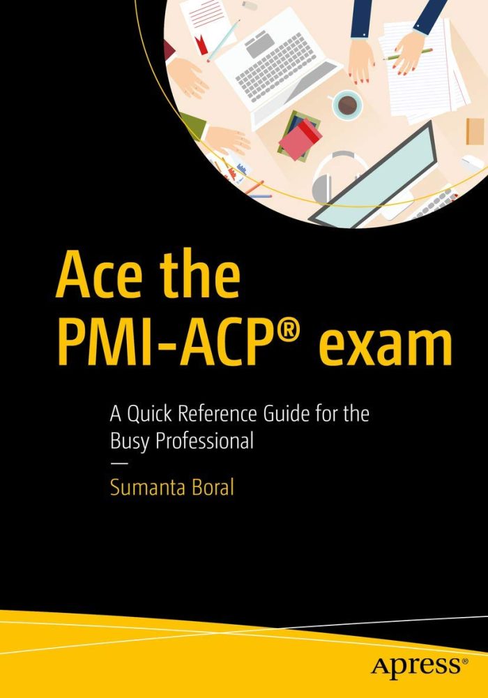 Ace the PMI-ACP exam: A Quick Reference Guide for the Busy Professional Ace the PMI-ACP exam: A Quick Reference Guide for the Busy Professional