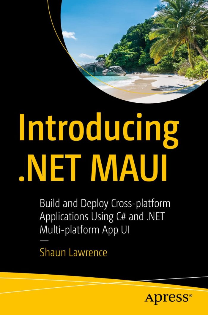 Introducing .NET MAUI: Build and Deploy Cross-platform Applications Using C# and .NET Multi-platform App UI Introducing .NET MAUI: Build and Deploy Cross-platform Applications Using C# and .NET Multi-platform App UI
