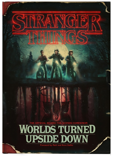 Stranger Things: Worlds Turned Upside Down The Official Behind-The-Scenes Companion