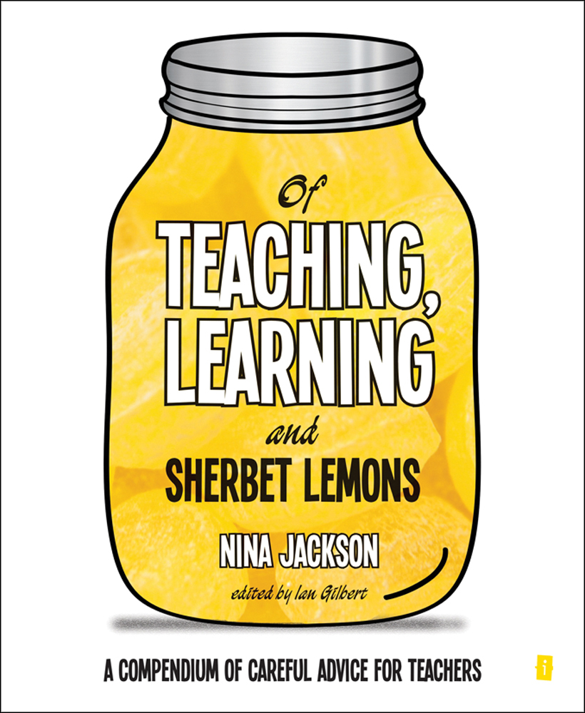 Of Teaching, Learning and Sherbet Lemons A Compendium of Careful Advice for Teachers