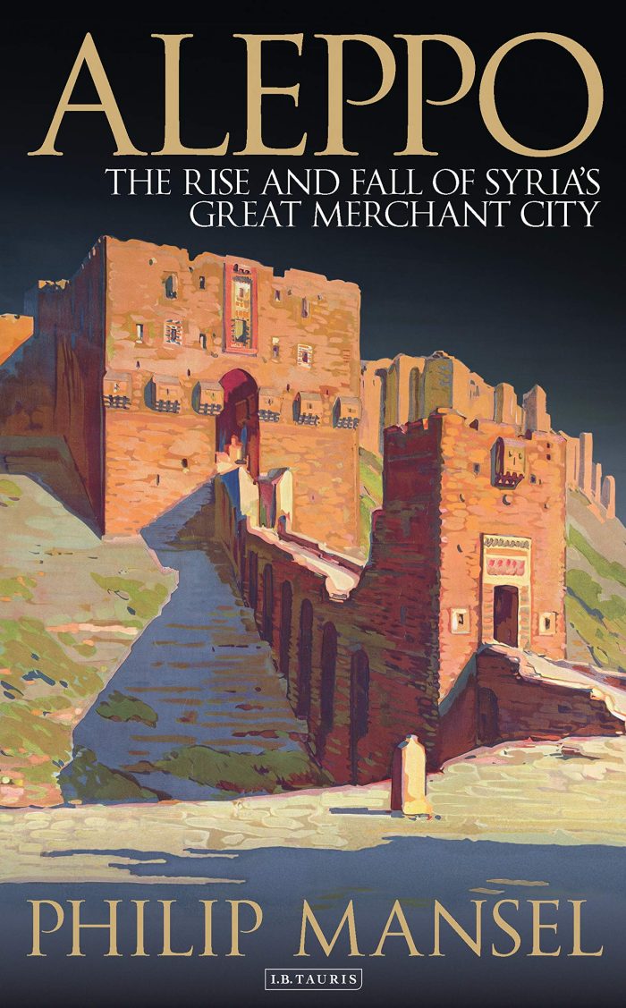 Aleppo: The Rise and Fall of Syria's Great Merchant City Aleppo: The Rise and Fall of Syria's Great Merchant City