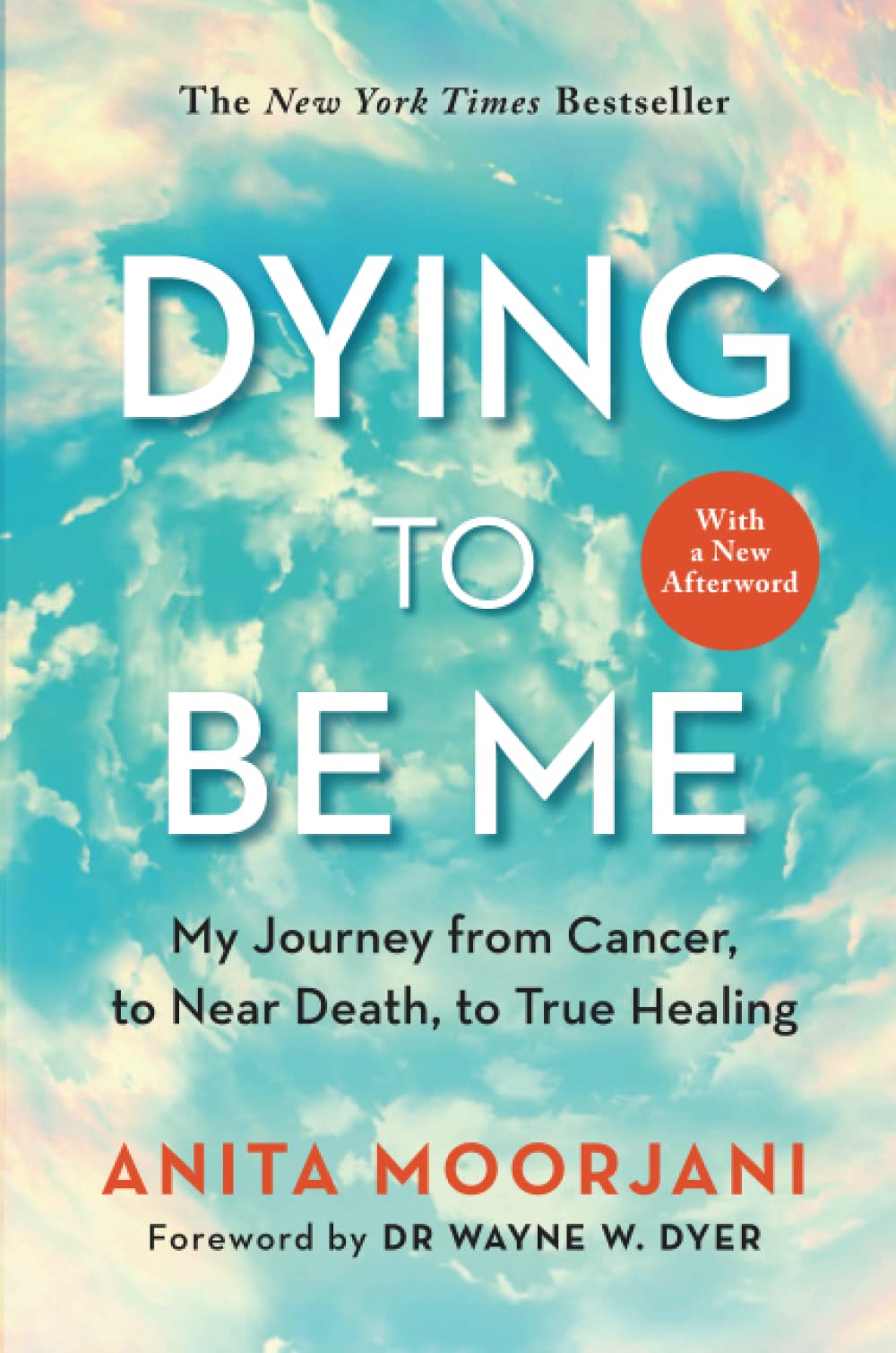 Dying to Be Me: My Journey from Cancer, to Near Death, to True Healing