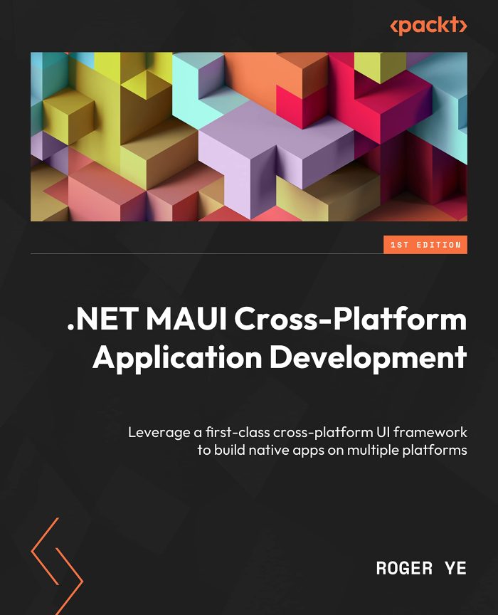 NET MAUI Cross-Platform Application Development: Leverage a first-class cross-platform UI framework to build native apps on multiple platforms NET MAUI Cross-Platform Application Development: Leverage a first-class cross-platform UI framework to build native apps on multiple platforms