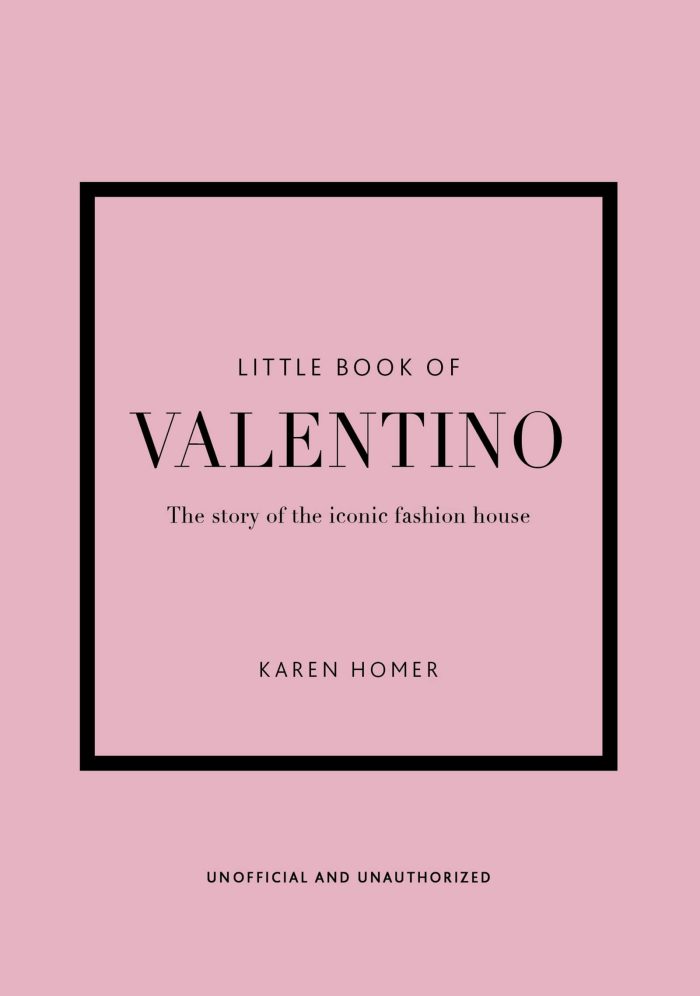 The Little Book of Valentino: The Story of the Iconic Fashion House The Little Book of Valentino: The Story of the Iconic Fashion House
