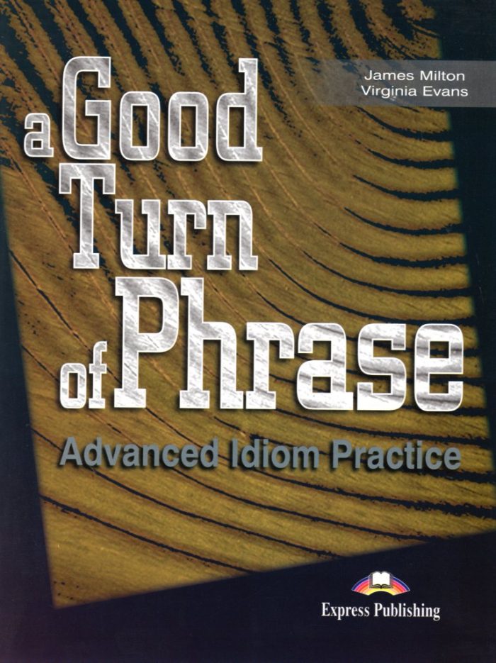A Good Turn of Phrase Advanced Idiom Practice Student's Book A Good Turn of Phrase Advanced Idiom Practice Student's Book