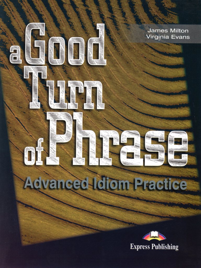 A Good Turn of Phrase Advanced Idiom Practice Student's Book