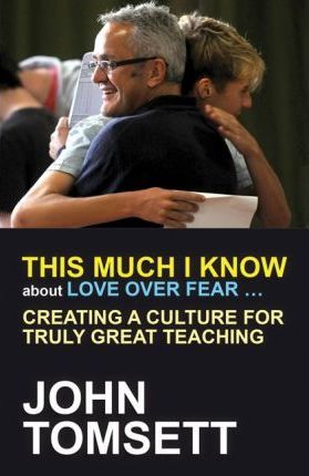 This Much I Know About Love Over Fear ...Creating A Culture For Truly Great Teaching