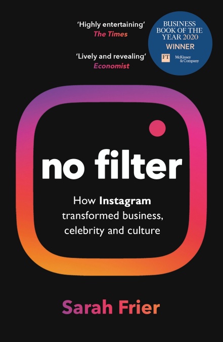 No Filter The Inside Story of Instagram – Winner of the FT Business Book of the Year Award