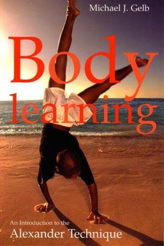 Body Learning: 40th Anniversary Edition. An Introduction to the Alexander Technique