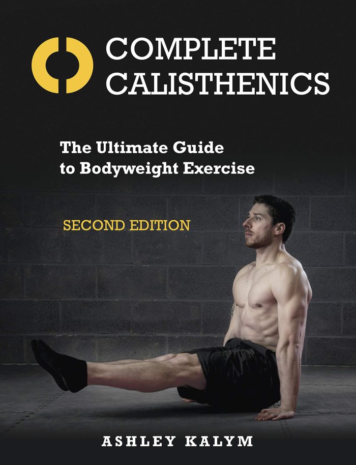 Complete Calisthenics: The Ultimate Guide to Bodyweight Exercise Second Edition Complete Calisthenics: The Ultimate Guide to Bodyweight Exercise Second Edition