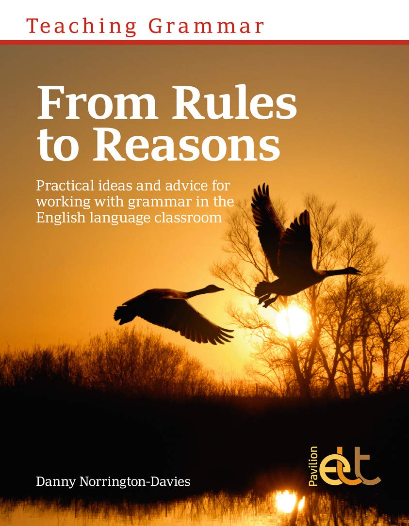 Teaching Grammar from Rules to Reasons: Practical Ideas and Advice for Working with Grammar in the Classroom