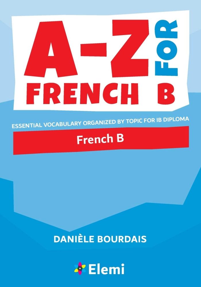 A-Z for French B: Essential vocabulary organized by topic for IB Diploma A-Z for French B: Essential vocabulary organized by topic for IB Diploma