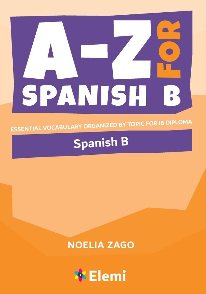 A-Z for Spanish B: Essential vocabulary organized by topic for IB Diploma A-Z for Spanish B: Essential vocabulary organized by topic for IB Diploma