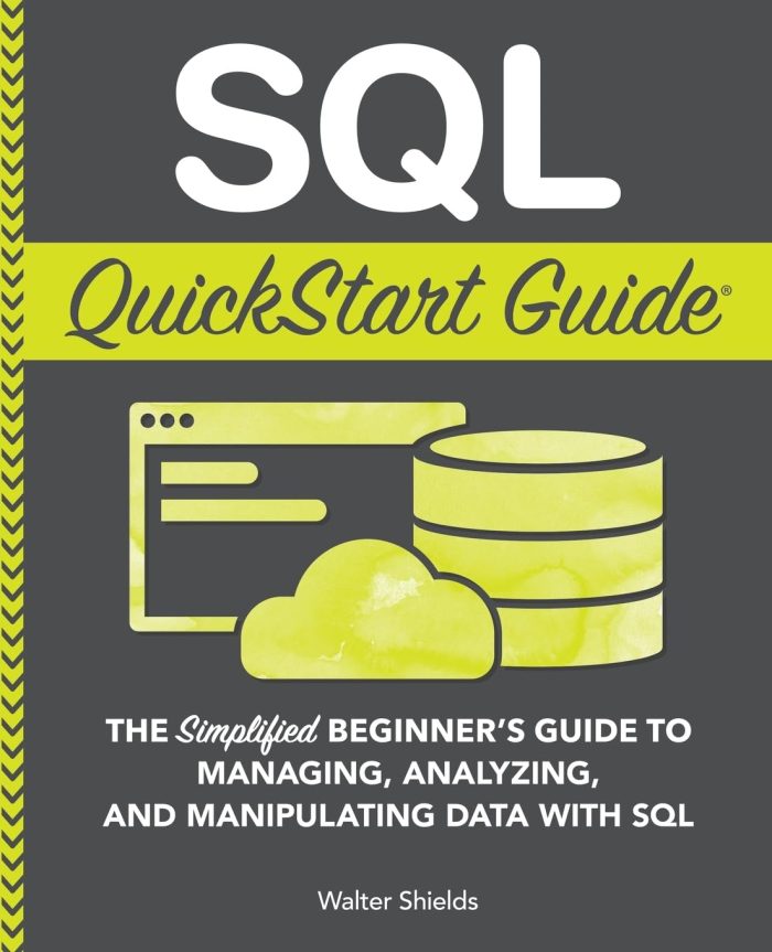 SQL QuickStart Guide: The Simplified Beginner's Guide to Managing, Analyzing, and Manipulating Data With SQL SQL QuickStart Guide: The Simplified Beginner's Guide to Managing, Analyzing, and Manipulating Data With SQL