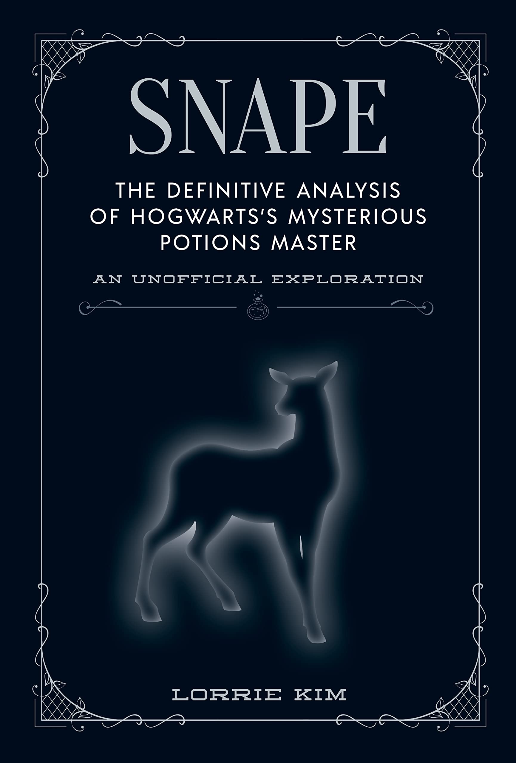 Snape: The Definitive Analysis of Hogwarts's Mysterious Potions Master (The Unofficial Harry Potter Character Series)