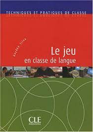 Le Jeu En Classe de Langue: Techniques Et Pratiques de Classe