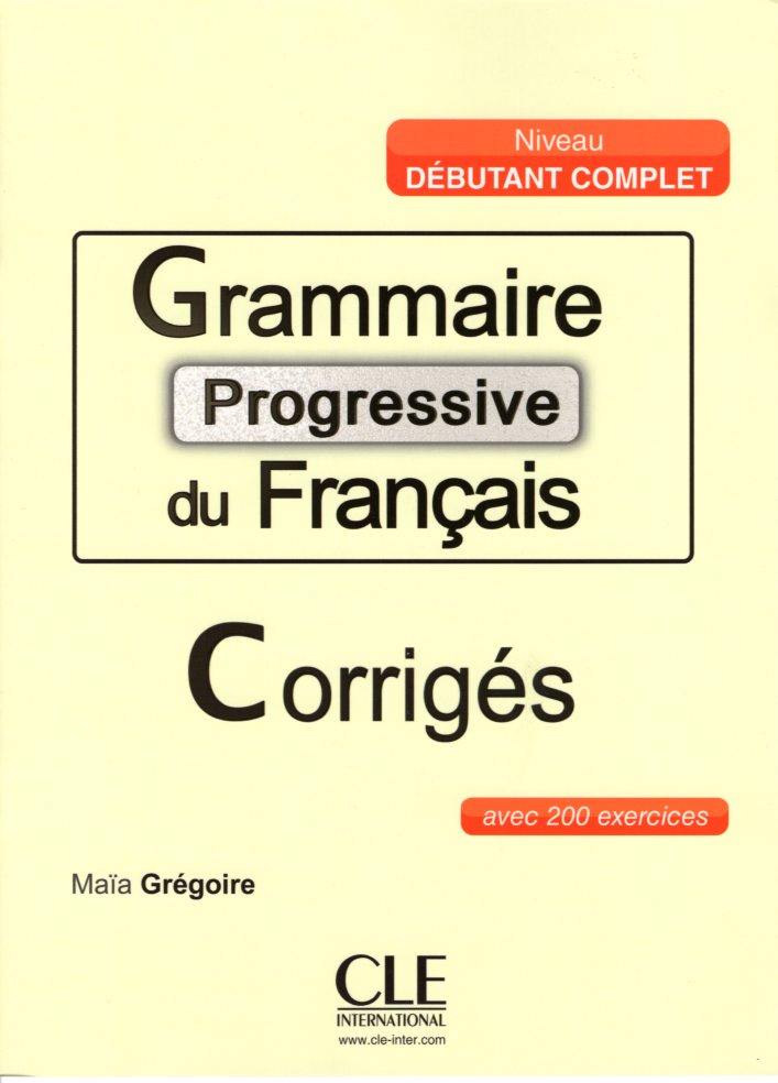 Grammaire progressive du francais - Niveau debutant complet- Corriges
