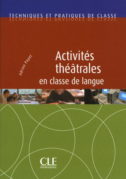 Activites theatrales en classe de langue - Techniques et pratiques de classe