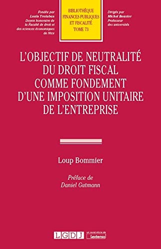 L'Objectif de Neutralite du Droit Fiscal Comme Fondement d'une Imposition Unitaire de l' Entreprise