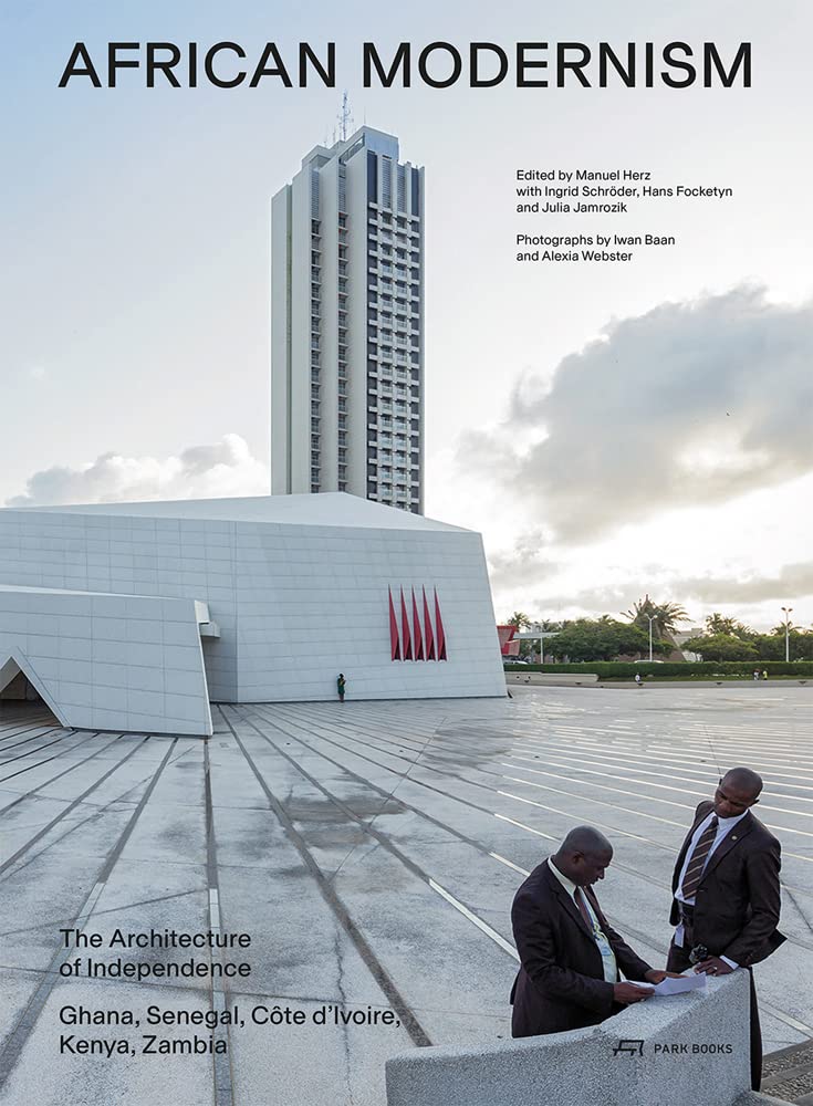 African modernism : the architecture of independence Ghana, Senegal, Cote d'lvoire, Kenya, Zambia