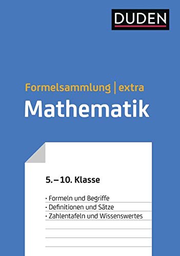 Duden Formelsammlung extra - Mathematik: Formeln und Begriffe - Definitionen und Satze - Zahlentafeln und Wissenswertes 5. bis 10. Klasse
