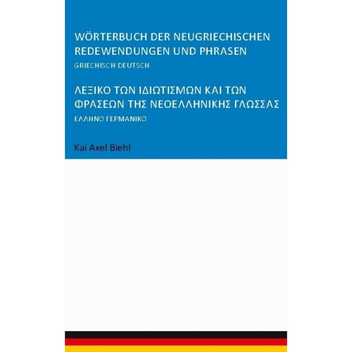 Worterbuch der neugriechischen Redewendungen und Phrasen: Griechisch Deutsch Worterbuch der neugriechischen Redewendungen und Phrasen: Griechisch Deutsch