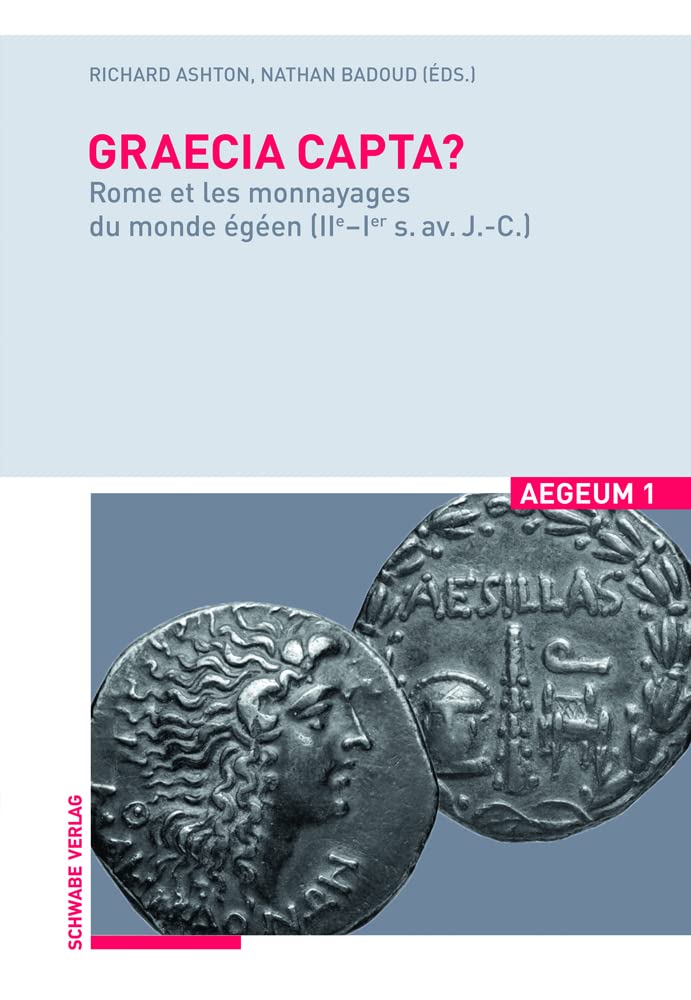 Graecia Capta? Rome Et Les Monnayages Du Monde Egeen (IIe-Ier S. AV. J.-C.) Aegeum 1