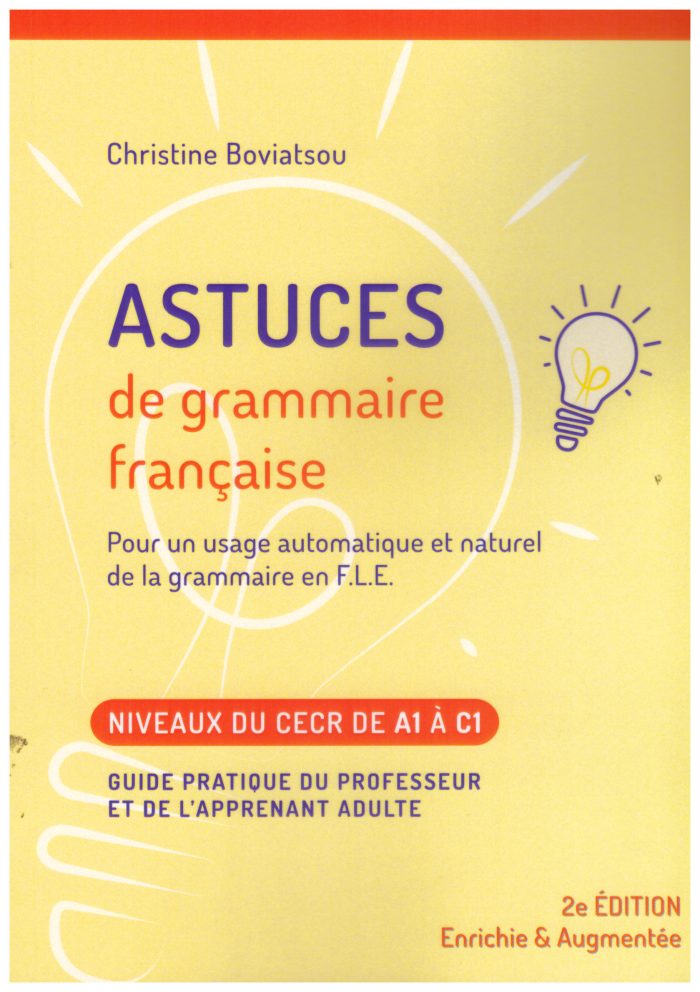 Astuces de grammaire francaise pour un usage automatique et naturel de la grammaire en F.L.E A1-C1 2η ΕΚΔΟΣΗ Astuces de grammaire francaise pour un usage automatique et naturel de la grammaire en F.L.E A1-C1 2η ΕΚΔΟΣΗ