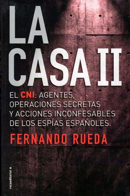 La Casa 2:El CNI Agentes,Operaciones Secretas y Acciones Inconfesables de los Espias Espanoles