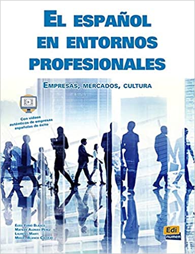 El Espanol en Entornos Profesionales B2-C1: Empresas - Mercados - Cultura