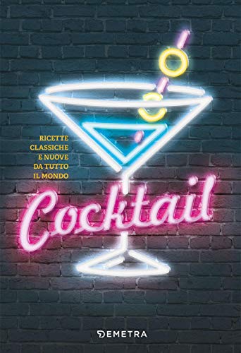 Cocktail Ricette classiche e nuove da tutto il mondo